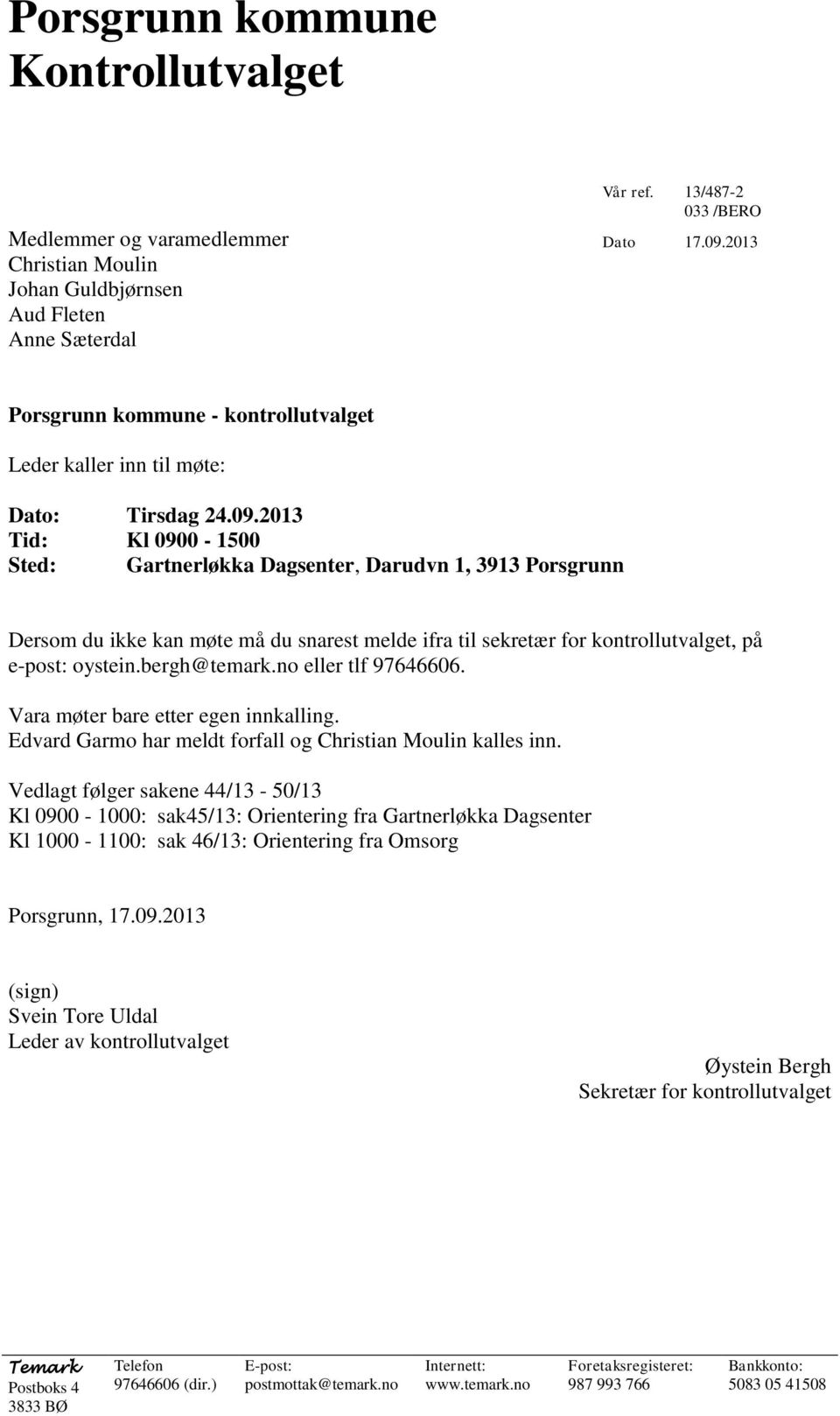 2013 Tid: Kl 0900-1500 Sted: Gartnerløkka Dagsenter, Darudvn 1, 3913 Porsgrunn Dersom du ikke kan møte må du snarest melde ifra til sekretær for kontrollutvalget, på e-post: oystein.bergh@temark.