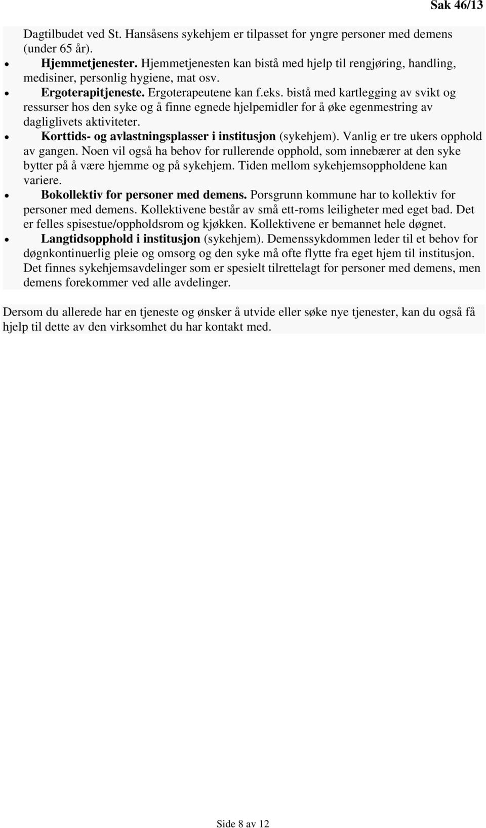 bistå med kartlegging av svikt og ressurser hos den syke og å finne egnede hjelpemidler for å øke egenmestring av dagliglivets aktiviteter. Korttids- og avlastningsplasser i institusjon (sykehjem).