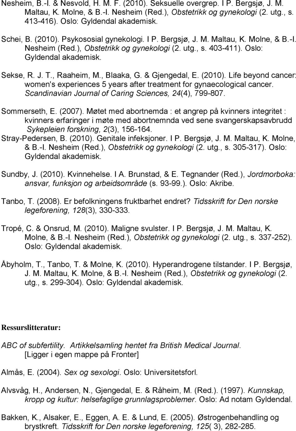 Life beyond cancer: women's experiences 5 years after treatment for gynaecological cancer. Scandinavian Journal of Caring Sciences, 24(4), 799-807. Sommerseth, E. (2007).