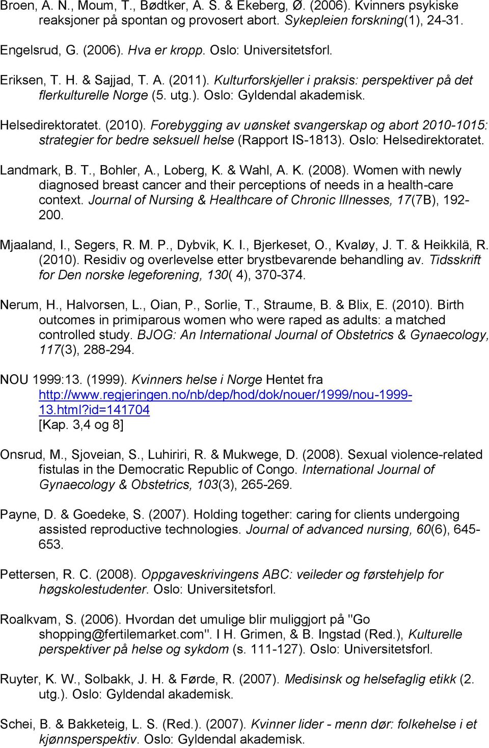 Forebygging av uønsket svangerskap og abort 2010-1015: strategier for bedre seksuell helse (Rapport IS-1813). Oslo: Helsedirektoratet. Landmark, B. T., Bohler, A., Loberg, K. & Wahl, A. K. (2008).