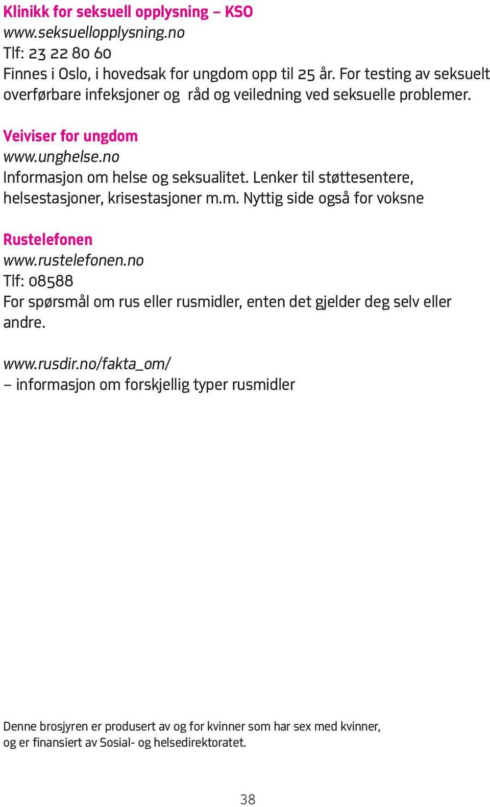 Lenker til støttesentere, helsestasjoner, krisestasjoner m.m. Nyttig side også for voksne Rustelefonen www.rustelefonen.