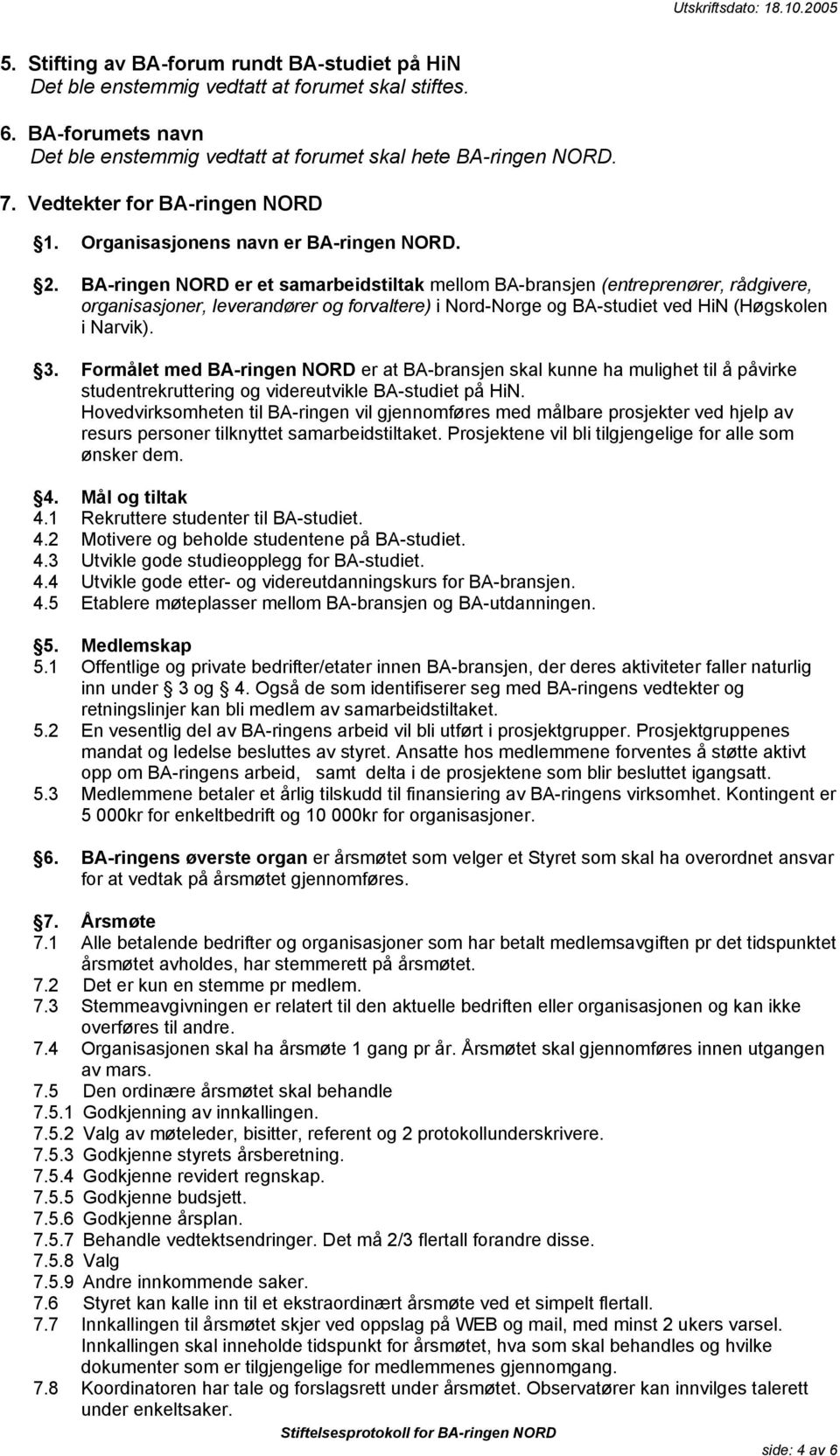 BA-ringen NORD er et samarbeidstiltak mellom BA-bransjen (entreprenører, rådgivere, organisasjoner, leverandører og forvaltere) i Nord-Norge og BA-studiet ved HiN (Høgskolen i Narvik). 3.