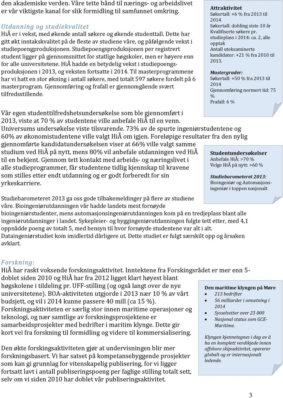 Dette har gitt økt inntakskvalitet på de fleste av studiene våre, og påfølgende vekst i studiepoengproduksjonen.