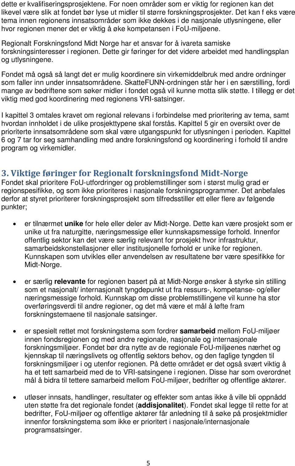 Regionalt Forskningsfond Midt Norge har et ansvar for å ivareta samiske forskningsinteresser i regionen. Dette gir føringer for det videre arbeidet med handlingsplan og utlysningene.