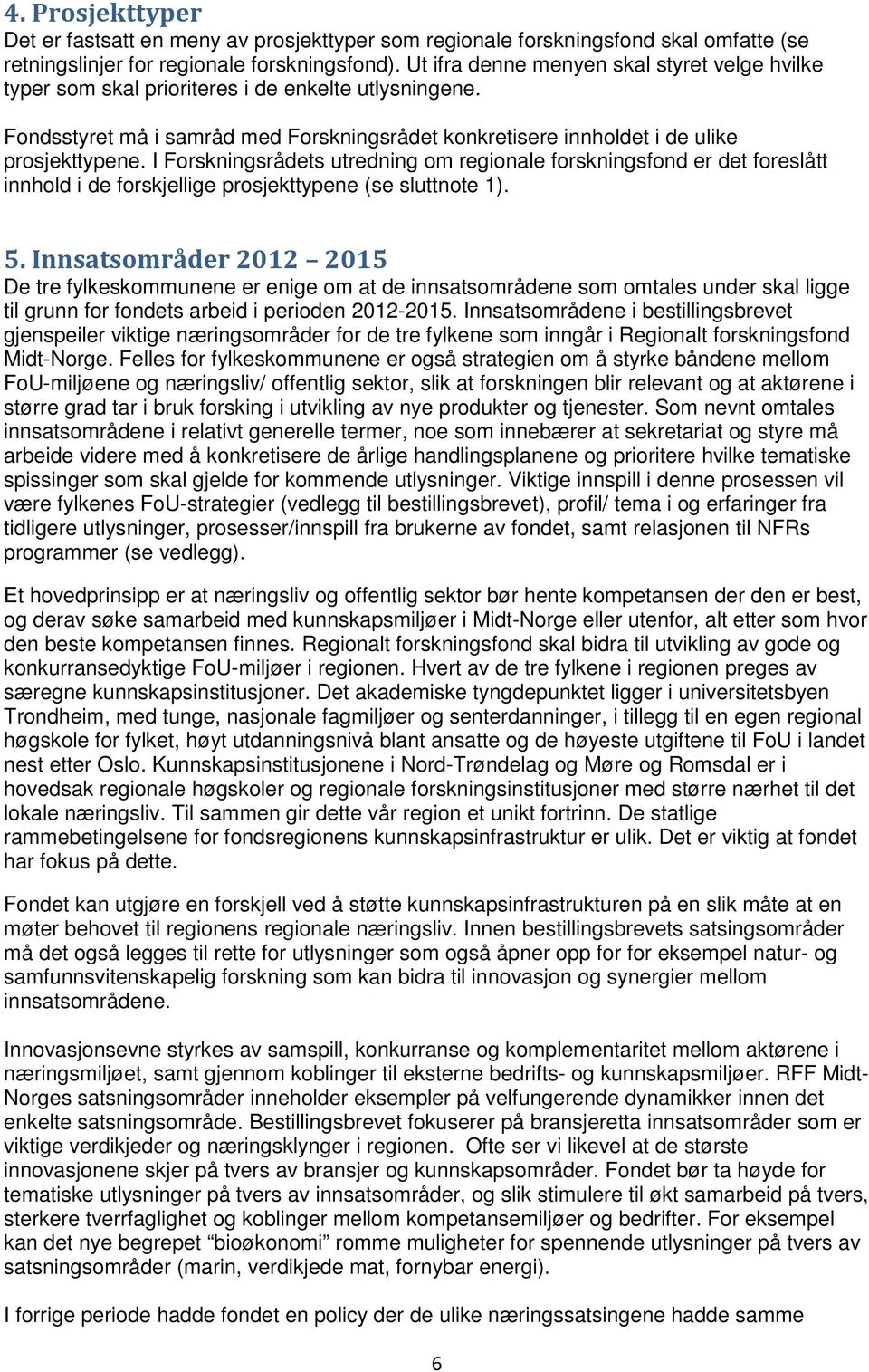 I Forskningsrådets utredning om regionale forskningsfond er det foreslått innhold i de forskjellige prosjekttypene (se sluttnote 1). 5.