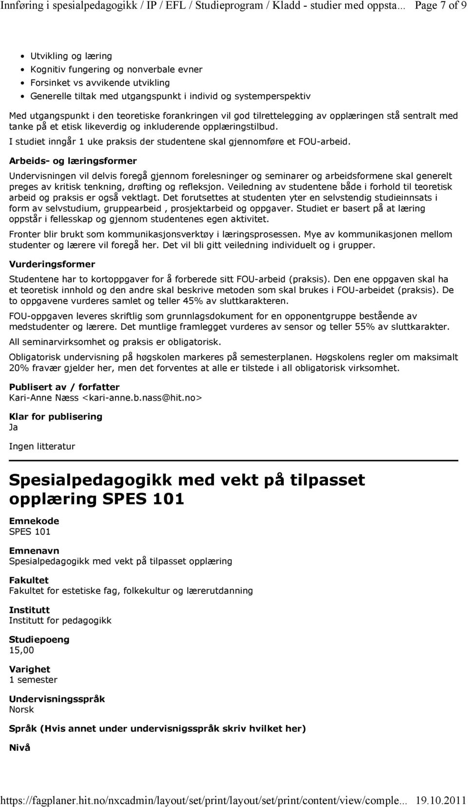 I studiet inngår 1 uke praksis der studentene skal gjennomføre et FOU-arbeid. Fronter blir brukt som kommunikasjonsverktøy i læringsprosessen.