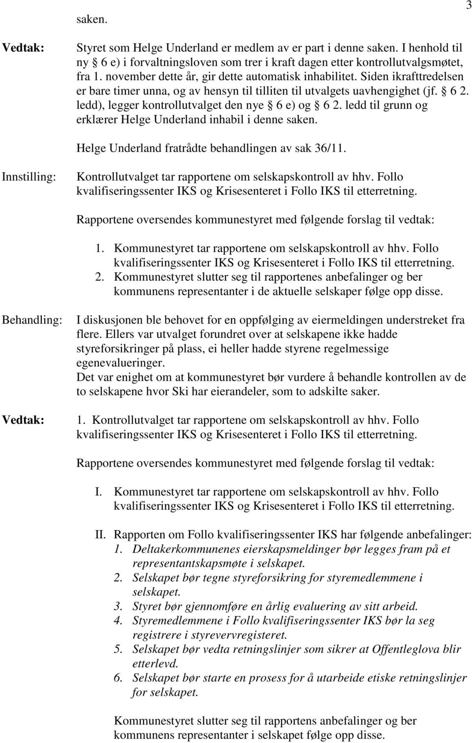 ledd), legger kontrollutvalget den nye 6 e) og 6 2. ledd til grunn og erklærer Helge Underland inhabil i denne saken. Helge Underland fratrådte behandlingen av sak 36/11.
