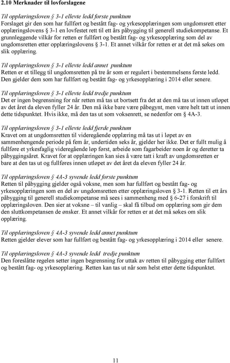 Et grunnleggende vilkår for retten er fullført og bestått fag- og yrkesopplæring som del av ungdomsretten etter opplæringslovens 3-1. Et annet vilkår for retten er at det må søkes om slik opplæring.