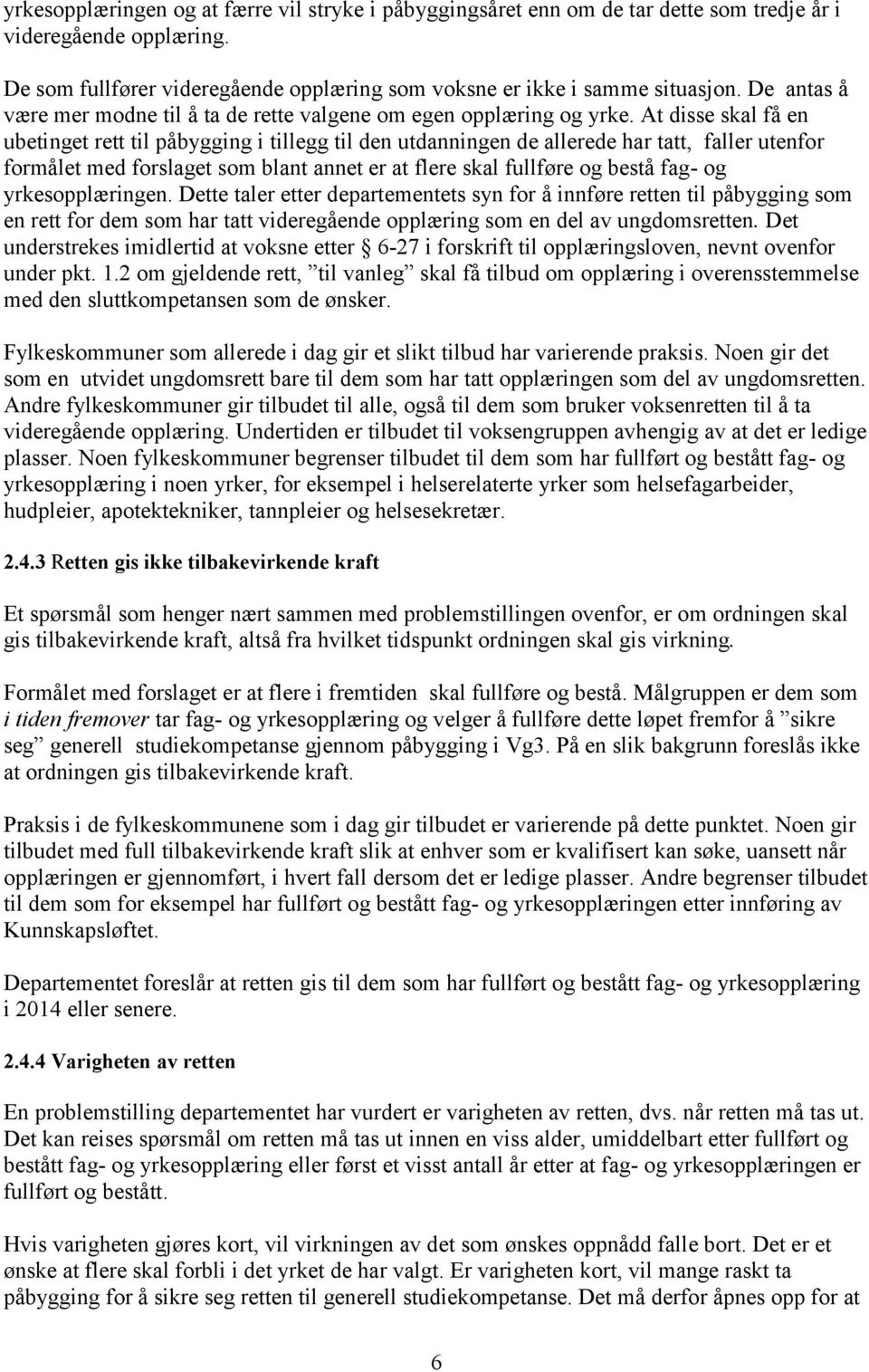 At disse skal få en ubetinget rett til påbygging i tillegg til den utdanningen de allerede har tatt, faller utenfor formålet med forslaget som blant annet er at flere skal fullføre og bestå fag- og