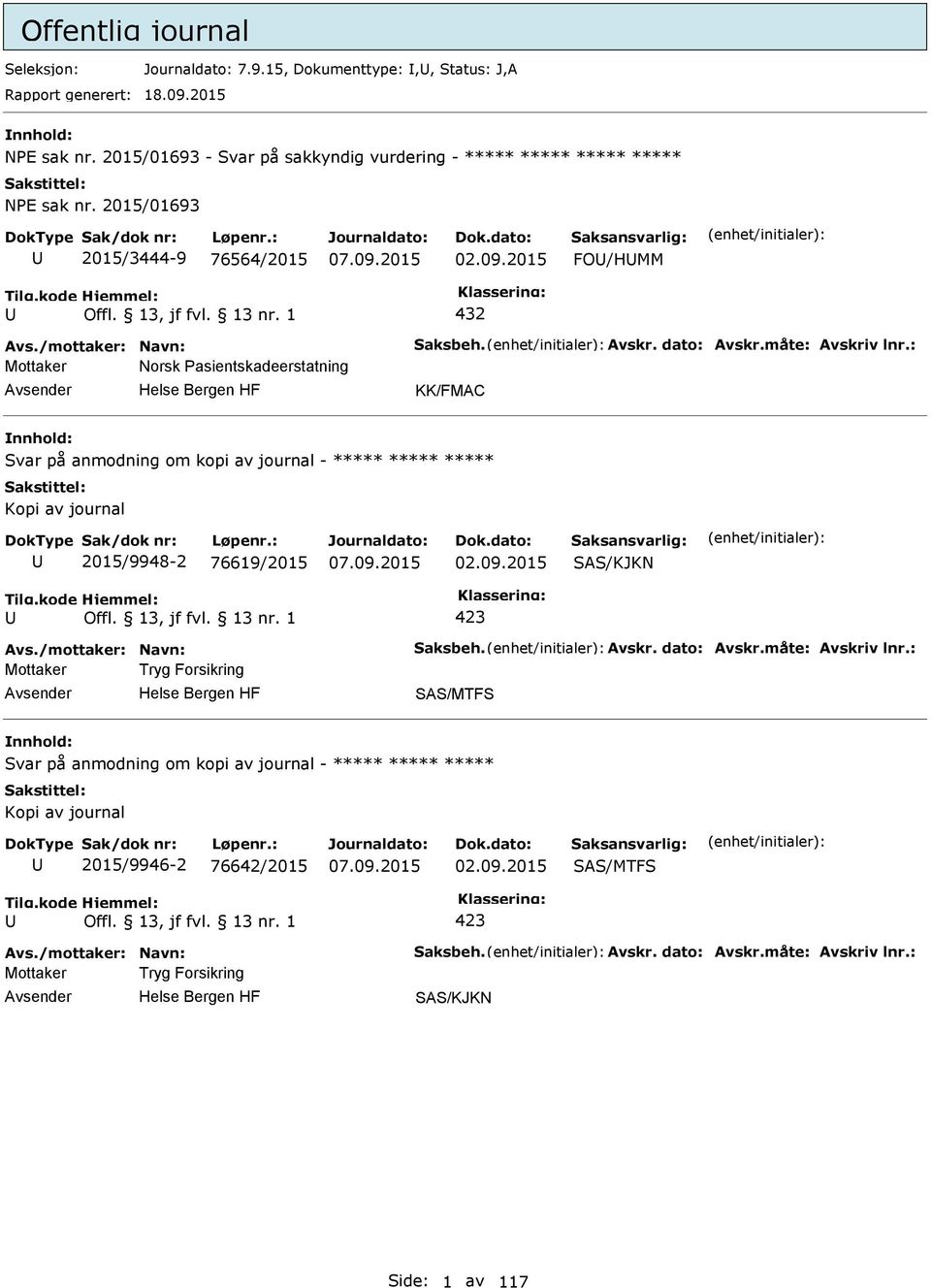 : Mottaker Norsk asientskadeerstatning KK/FMAC Svar på anmodning om kopi av journal - ***** ***** ***** Kopi av journal 2015/9948-2 76619/2015 02.09.2015 SAS/KJKN 423 Avs./mottaker: Navn: Saksbeh.