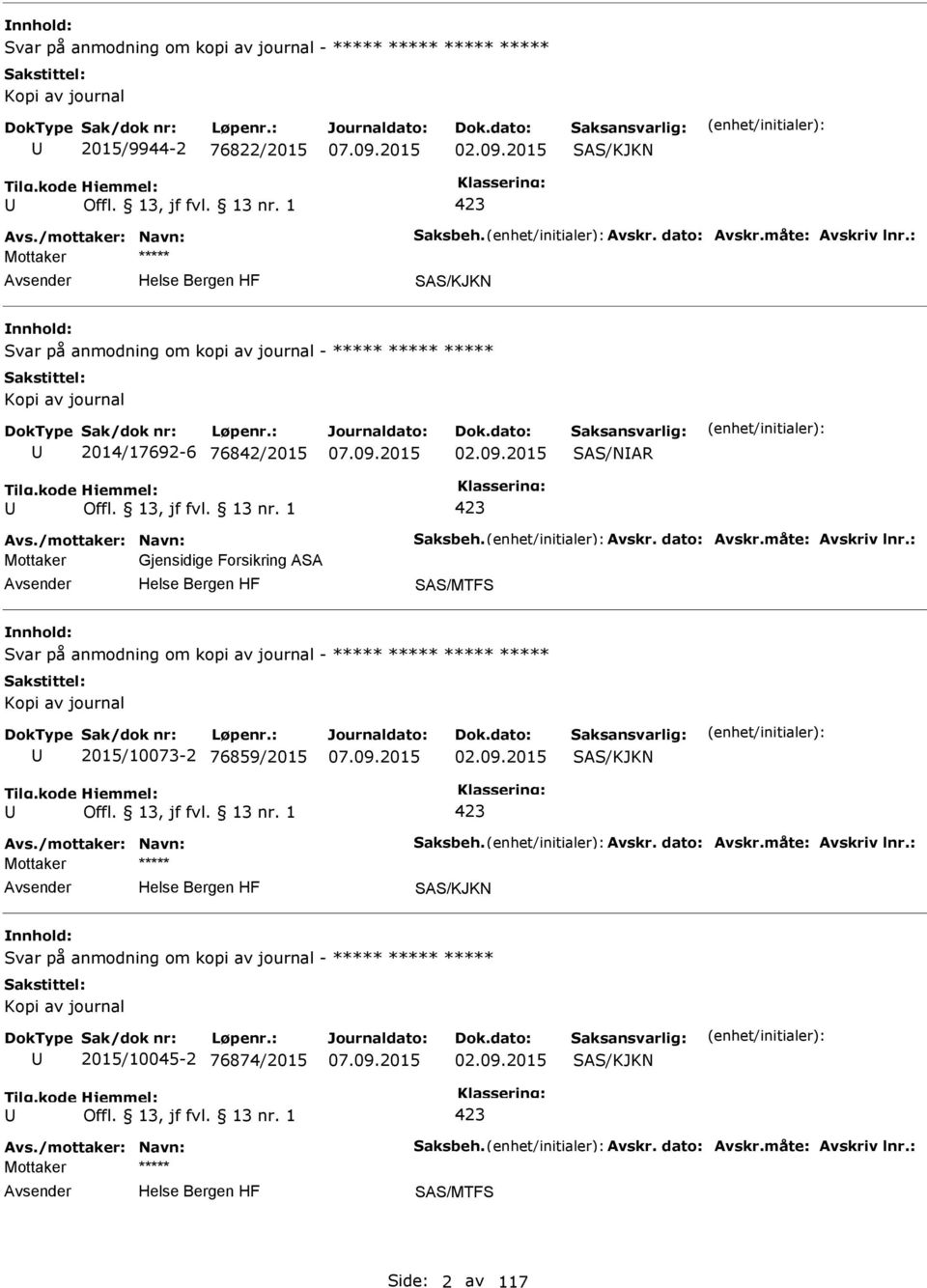 : Mottaker Gjensidige Forsikring ASA SAS/MTFS Svar på anmodning om kopi av journal - ***** ***** ***** ***** Kopi av journal 2015/10073-2 76859/2015 02.09.2015 SAS/KJKN 423 Avs.