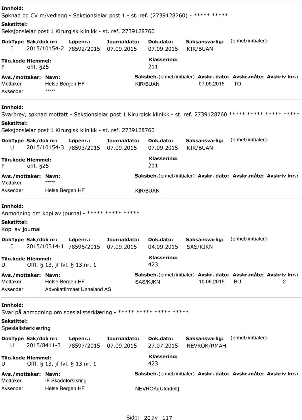 2739128760 ***** ***** ***** ***** Seksjonsleiar post 1 Kirurgisk klinikk - st. ref. 2739128760 2015/10154-3 78593/2015 KR/BAN Avs./mottaker: Navn: Saksbeh. Avskr. dato: Avskr.måte: Avskriv lnr.