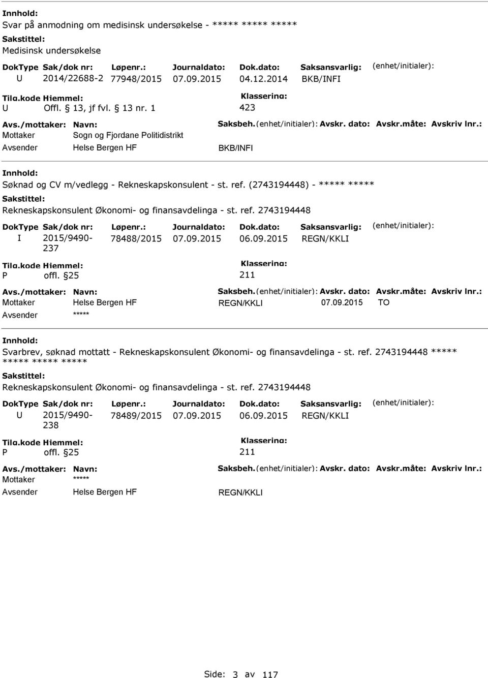 09.2015 REGN/KKL Avs./mottaker: Navn: Saksbeh. Avskr. dato: Avskr.måte: Avskriv lnr.: Mottaker REGN/KKL TO ***** Svarbrev, søknad mottatt - Rekneskapskonsulent Økonomi- og finansavdelinga - st. ref.