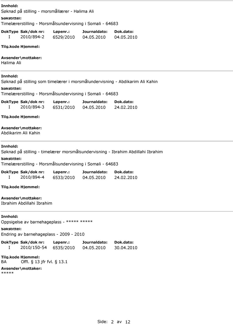 2010 Abdikarim Ali Kahin nnhold: Søknad på stilling - timelærer morsmålsundervisning - brahim Abdillahi brahim Timelærerstilling - Morsmålsundervisning i Somali - 64683