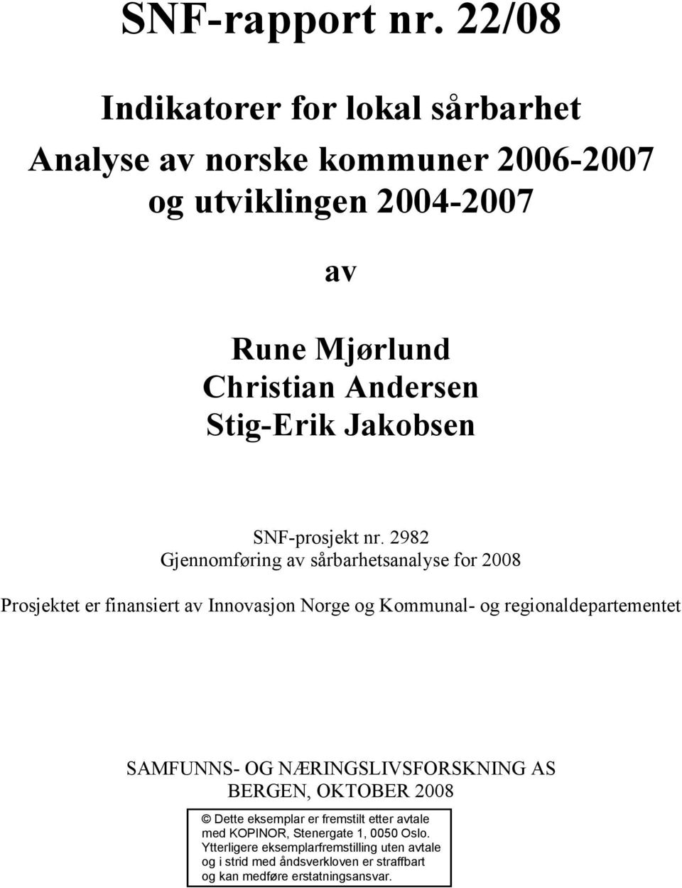 2982 Gjennomføring av sårbarhetsanalyse for 2008 Prosjektet er finansiert av Innovasjon Norge og Kommunal- og regionaldepartementet