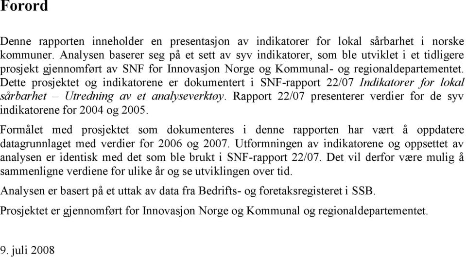 Dette prosjektet og indikatorene er dokumentert i SNF-rapport 22/ Indikatorer for lokal sårbarhet Utredning av et analyseverktøy.