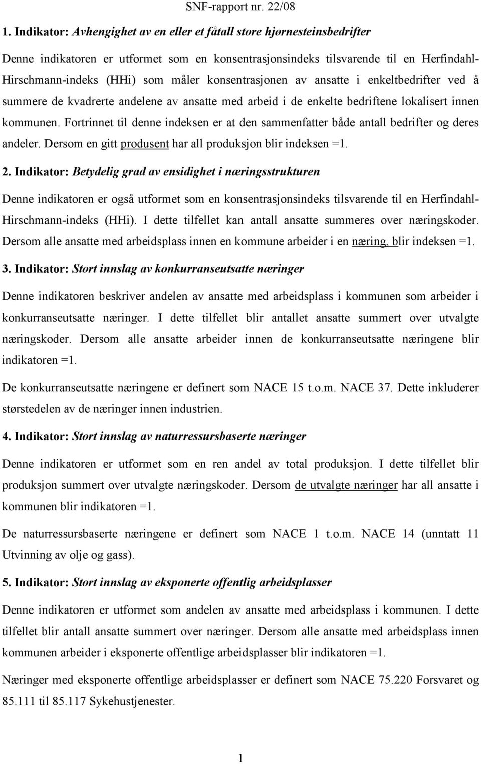 Fortrinnet til denne indeksen er at den sammenfatter både antall bedrifter og deres andeler. Dersom en gitt produsent har all produksjon blir indeksen =1. 2.