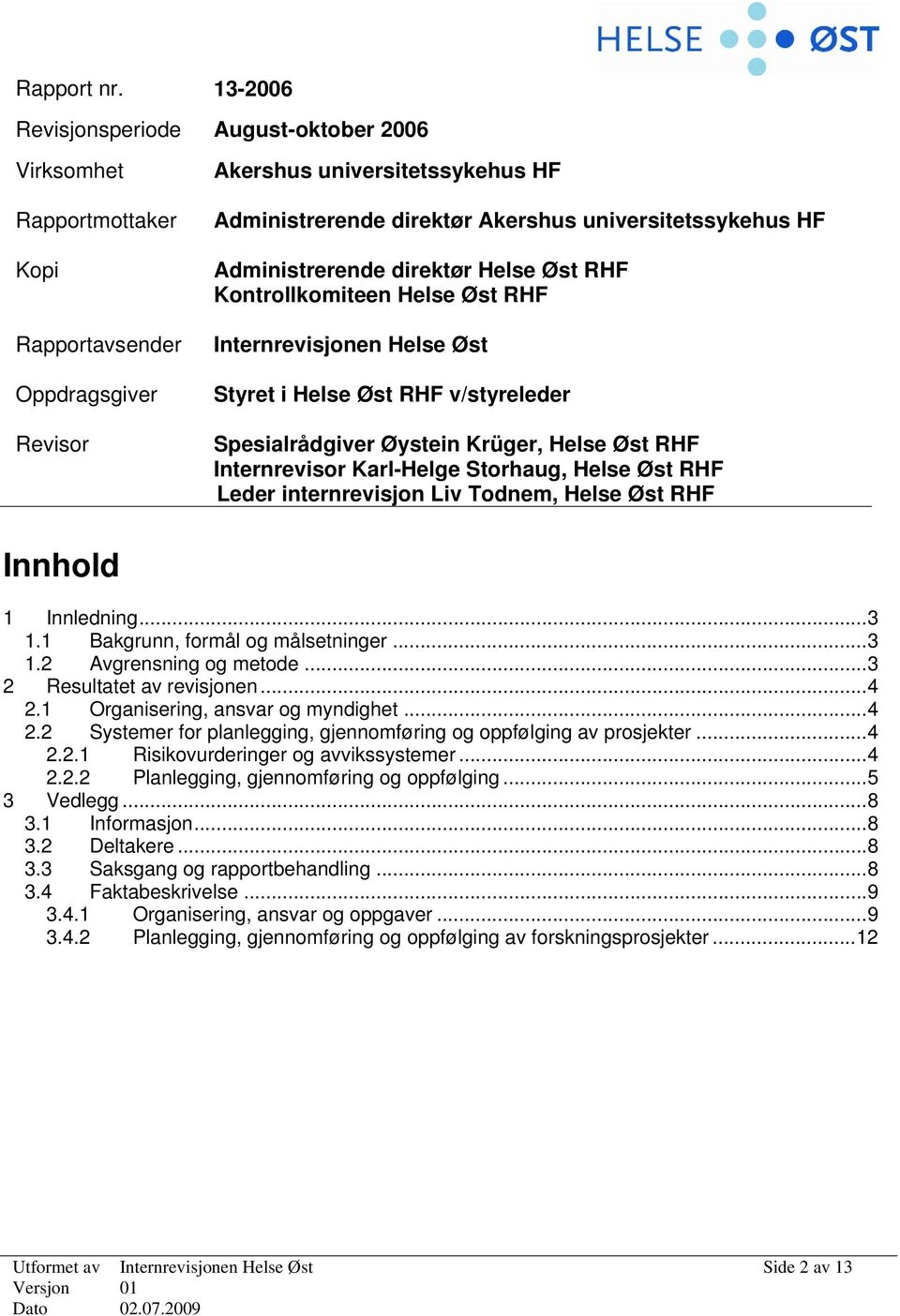 universitetssykehus HF Administrerende direktør Helse Øst RHF Kontrollkomiteen Helse Øst RHF Internrevisjonen Helse Øst Styret i Helse Øst RHF v/styreleder Spesialrådgiver Øystein Krüger, Helse Øst