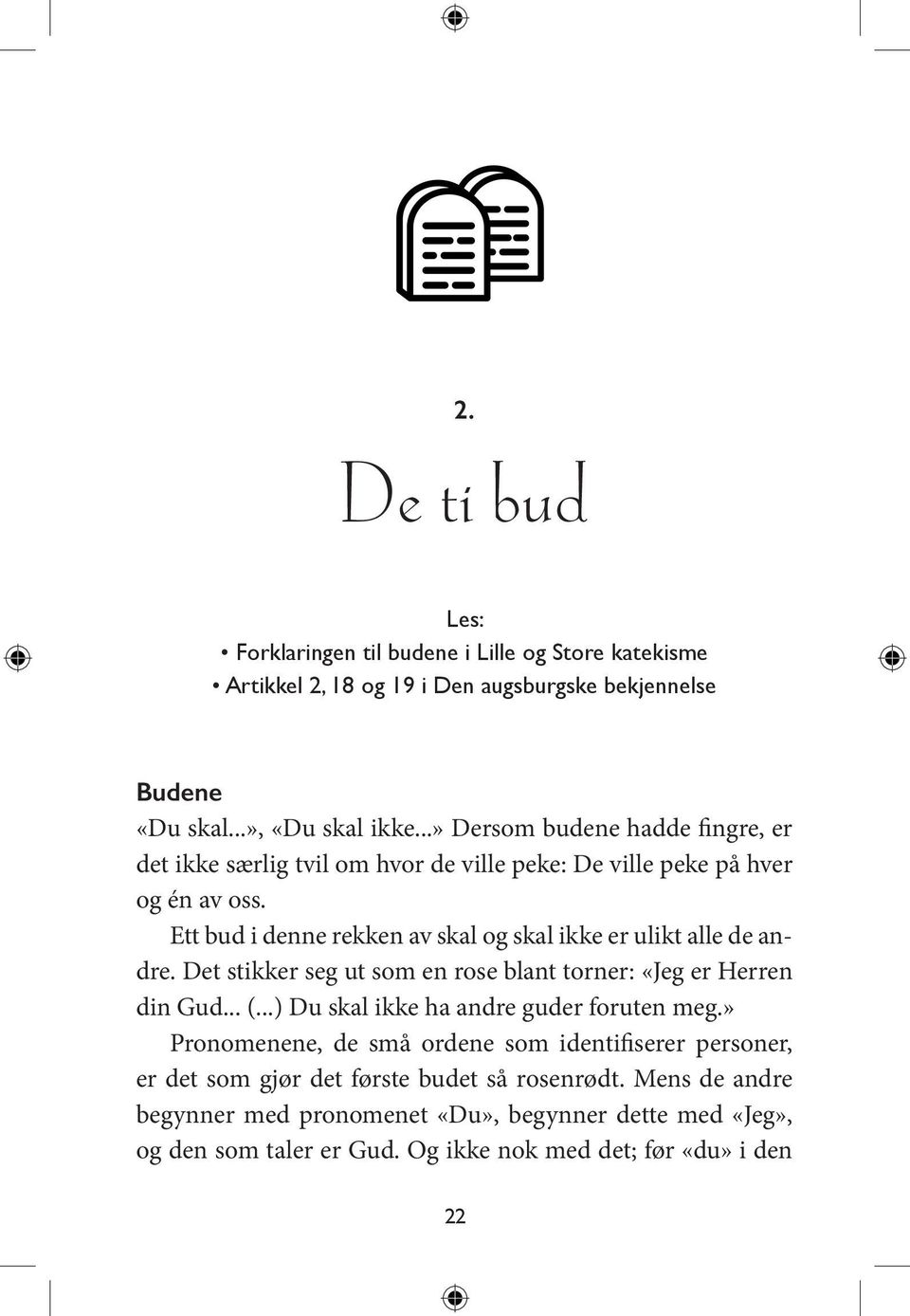 Ett bud i denne rekken av skal og skal ikke er ulikt alle de andre. Det stikker seg ut som en rose blant torner: «Jeg er Herren din Gud... (.