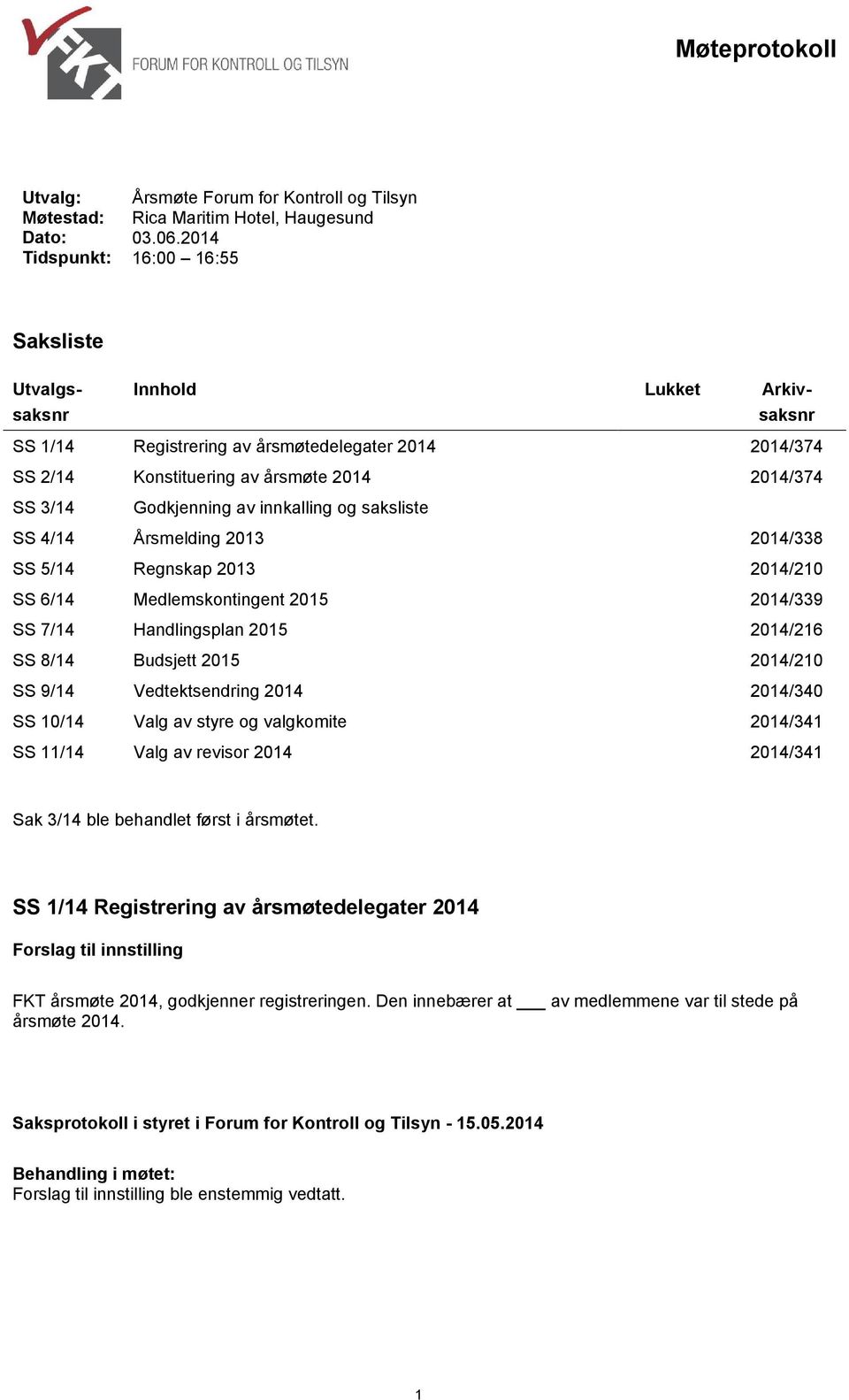 Godkjenning av innkalling og saksliste SS 4/14 Årsmelding 2013 2014/338 SS 5/14 Regnskap 2013 2014/210 SS 6/14 Medlemskontingent 2015 2014/339 SS 7/14 Handlingsplan 2015 2014/216 SS 8/14 Budsjett