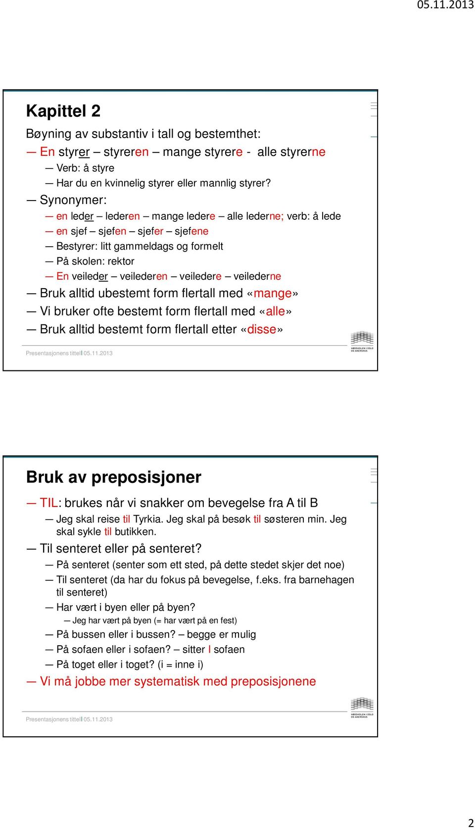 Bruk alltid ubestemt form flertall med «mange» Vi bruker ofte bestemt form flertall med «alle» Bruk alltid bestemt form flertall etter «disse» Bruk av preposisjoner TIL: brukes når vi snakker om