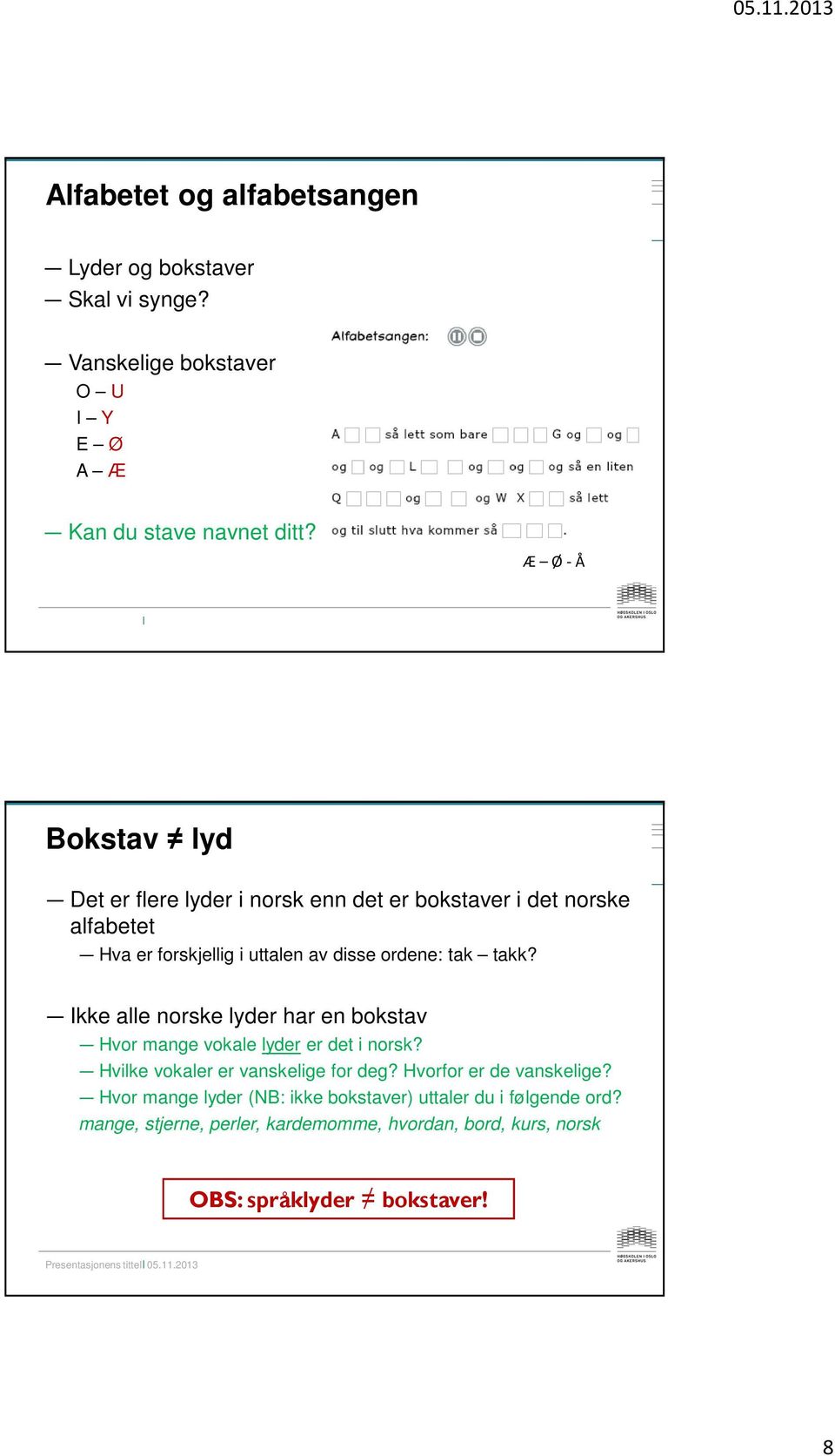 takk? Ikke alle norske lyder har en bokstav Hvor mange vokale lyder er det i norsk? Hvilke vokaler er vanskelige for deg?