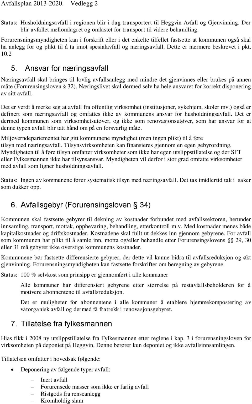 Forurensningsmyndigheten kan i forskrift eller i det enkelte tilfellet fastsette at kommunen også skal ha anlegg for og plikt til å ta imot spesialavfall og næringsavfall.