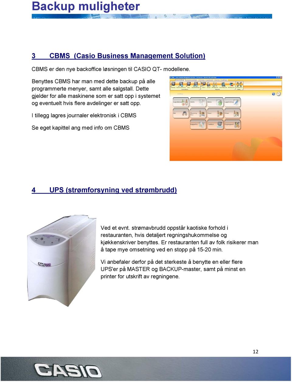 I tillegg lagres journaler elektronisk i CBMS Se eget kapittel ang med info om CBMS 4 UPS (strømforsyning ved strømbrudd) Ved et evnt.