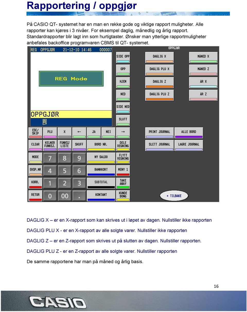 Ønsker man ytterlige rapportmuligheter anbefales backoffice programvaren CBMS til QT- systemet. DAGLIG X er en X-rapport som kan skrives ut i løpet av dagen.
