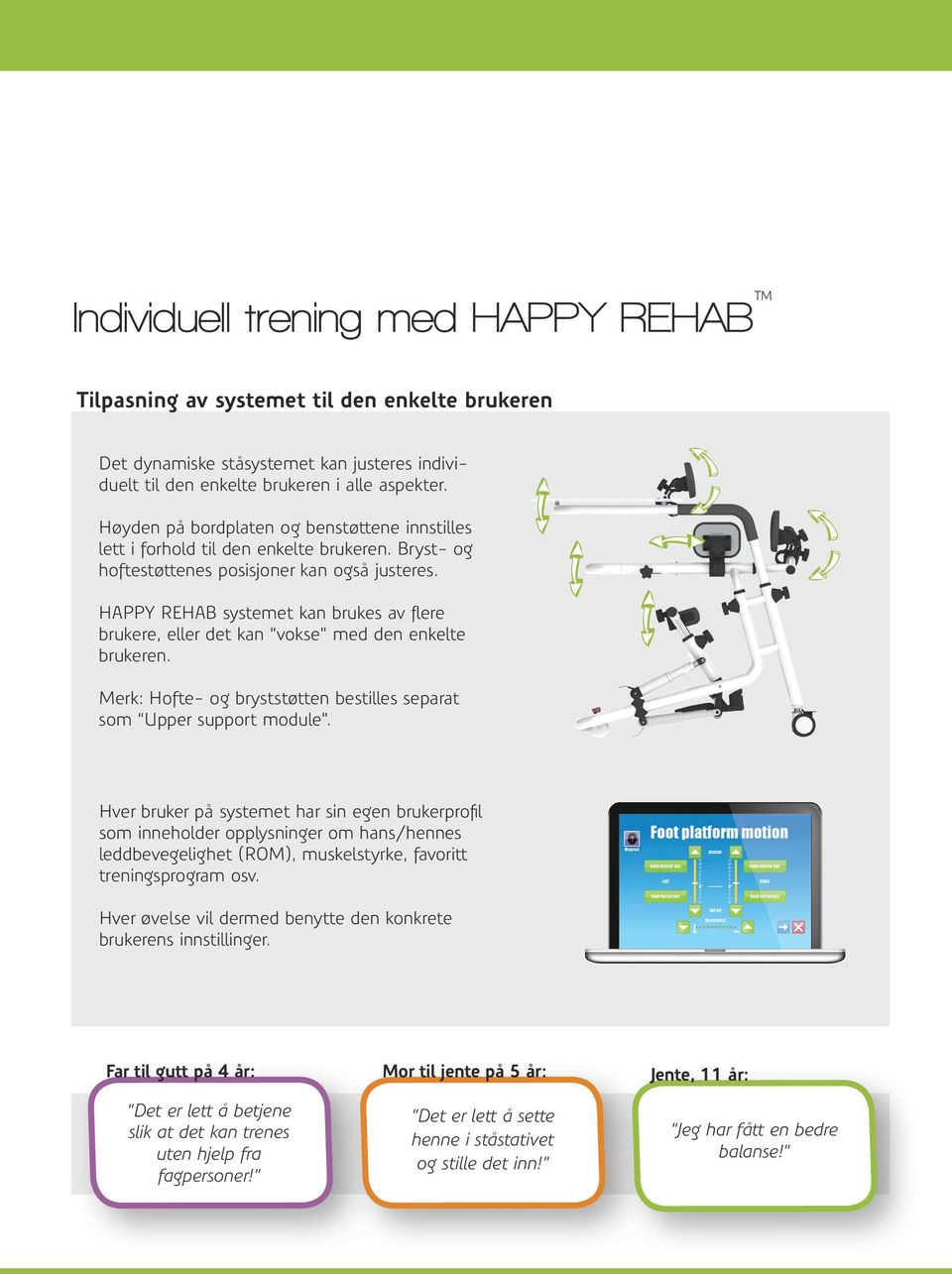 HAPPY REHAB systemet kan brukes av flere brukere, eller det kan vokse med den enkelte brukeren. Merk: Hofte- og bryststøtten bestilles separat som Upper support module.