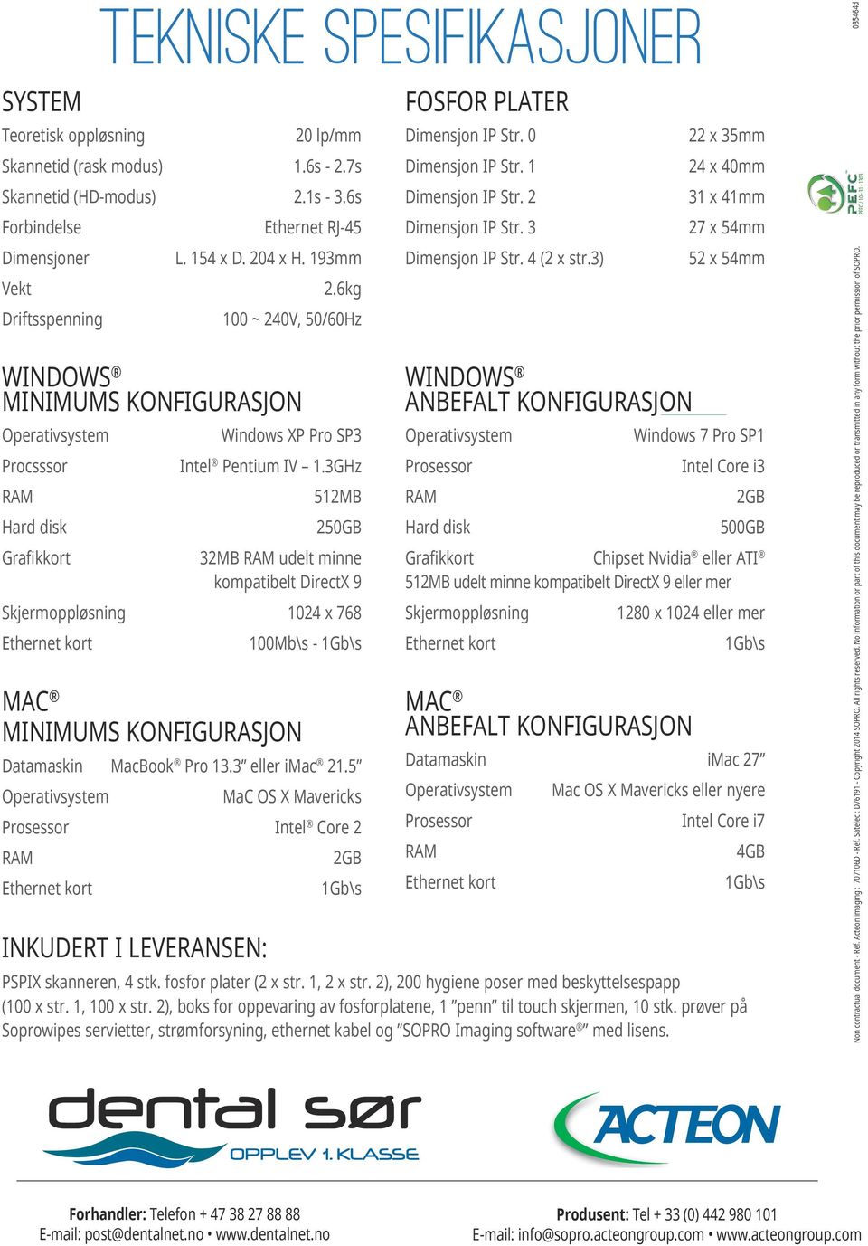 3GHz 512MB 250GB 32MB udelt minne kompatibelt DirectX 9 Skjermoppløsning 1024 x 768 100Mb\s - 1Gb\s MAC MINIMUMS KONFIGURASJON Datamaskin MacBook Pro 13.3 eller imac 21.