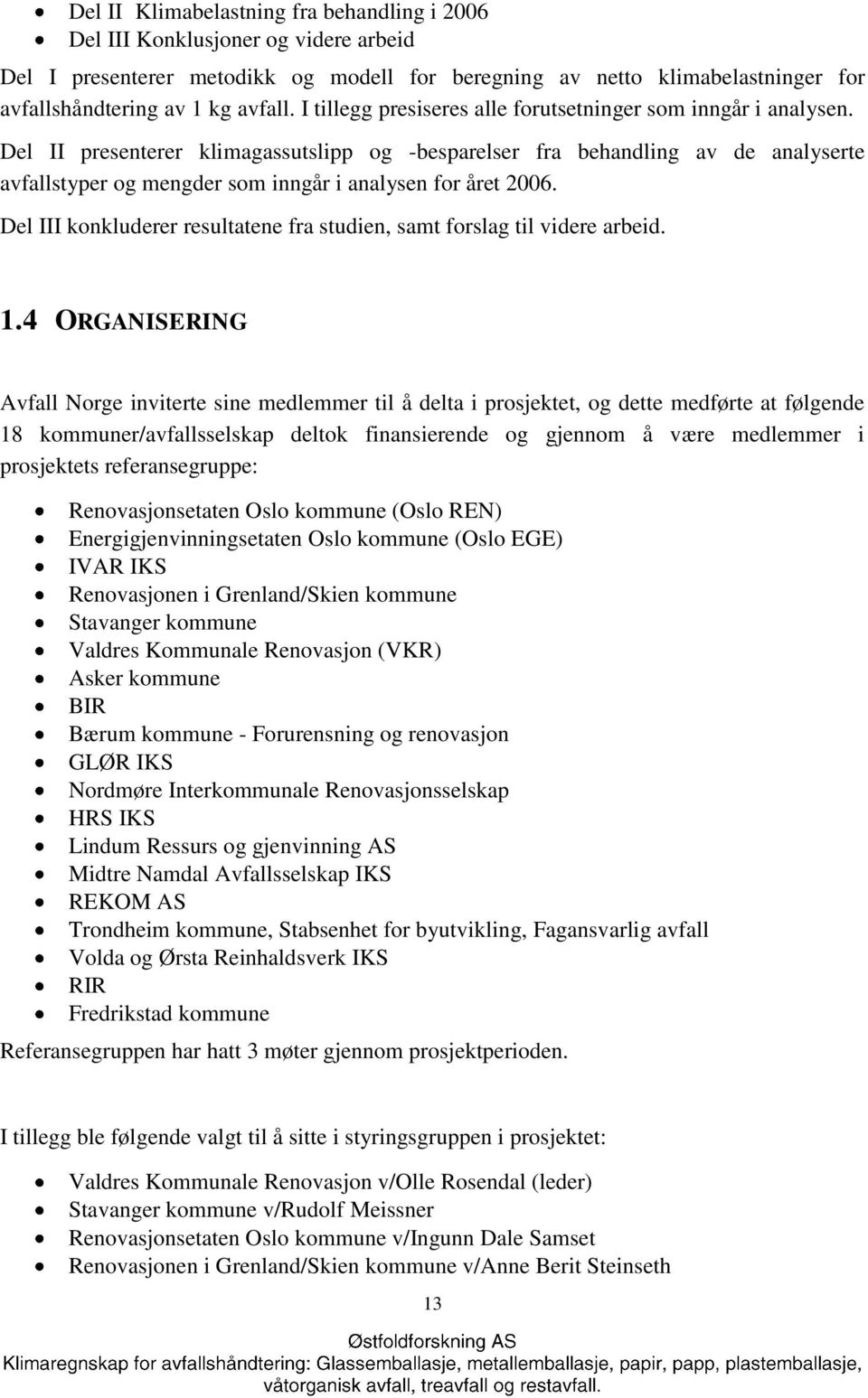 Del II presenterer klimagassutslipp og -besparelser fra behandling av de analyserte avfallstyper og mengder som inngår i analysen for året 2006.