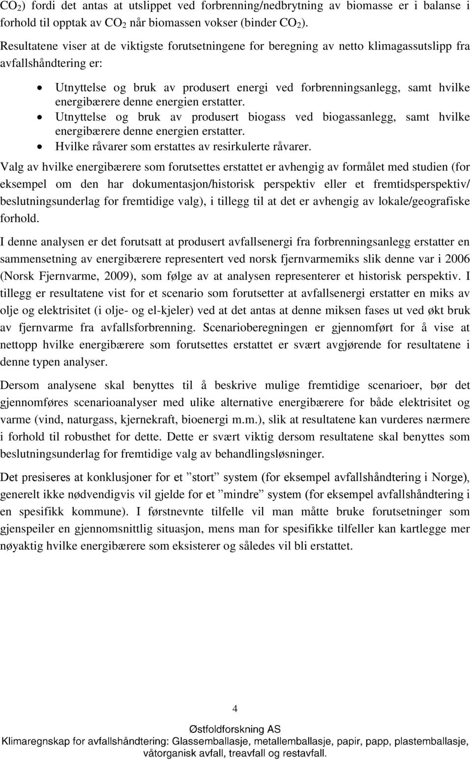 energibærere denne energien erstatter. Utnyttelse og bruk av produsert biogass ved biogassanlegg, samt hvilke energibærere denne energien erstatter.