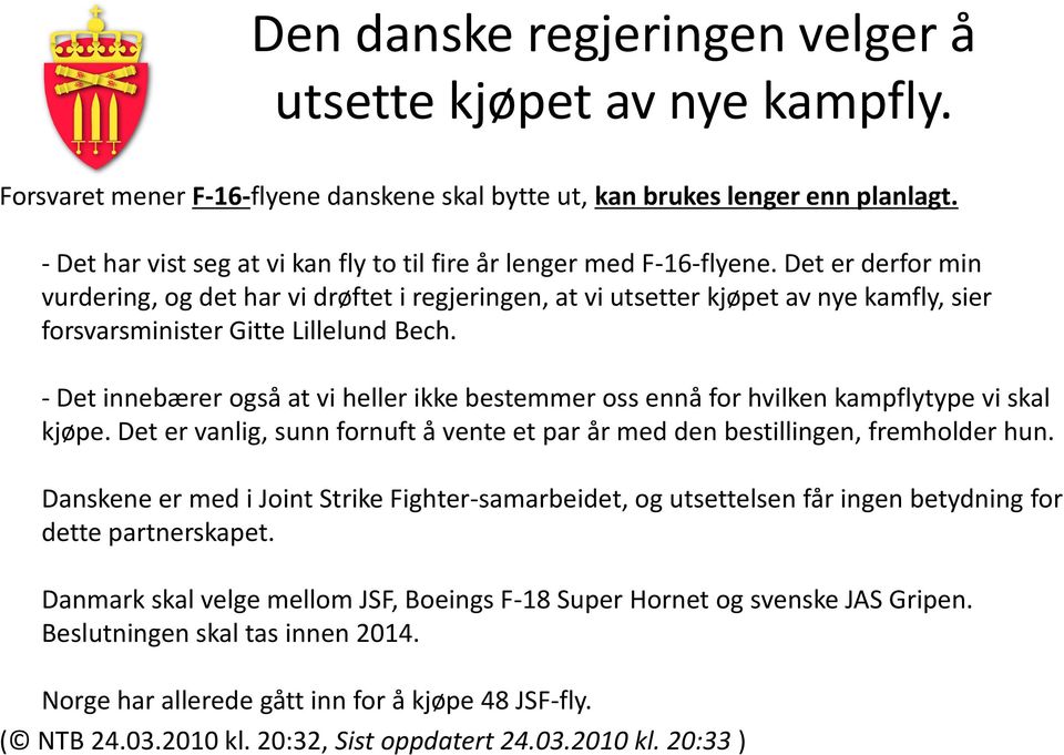 Det er derfor min vurdering, og det har vi drøftet i regjeringen, at vi utsetter kjøpet av nye kamfly, sier forsvarsminister Gitte Lillelund Bech.