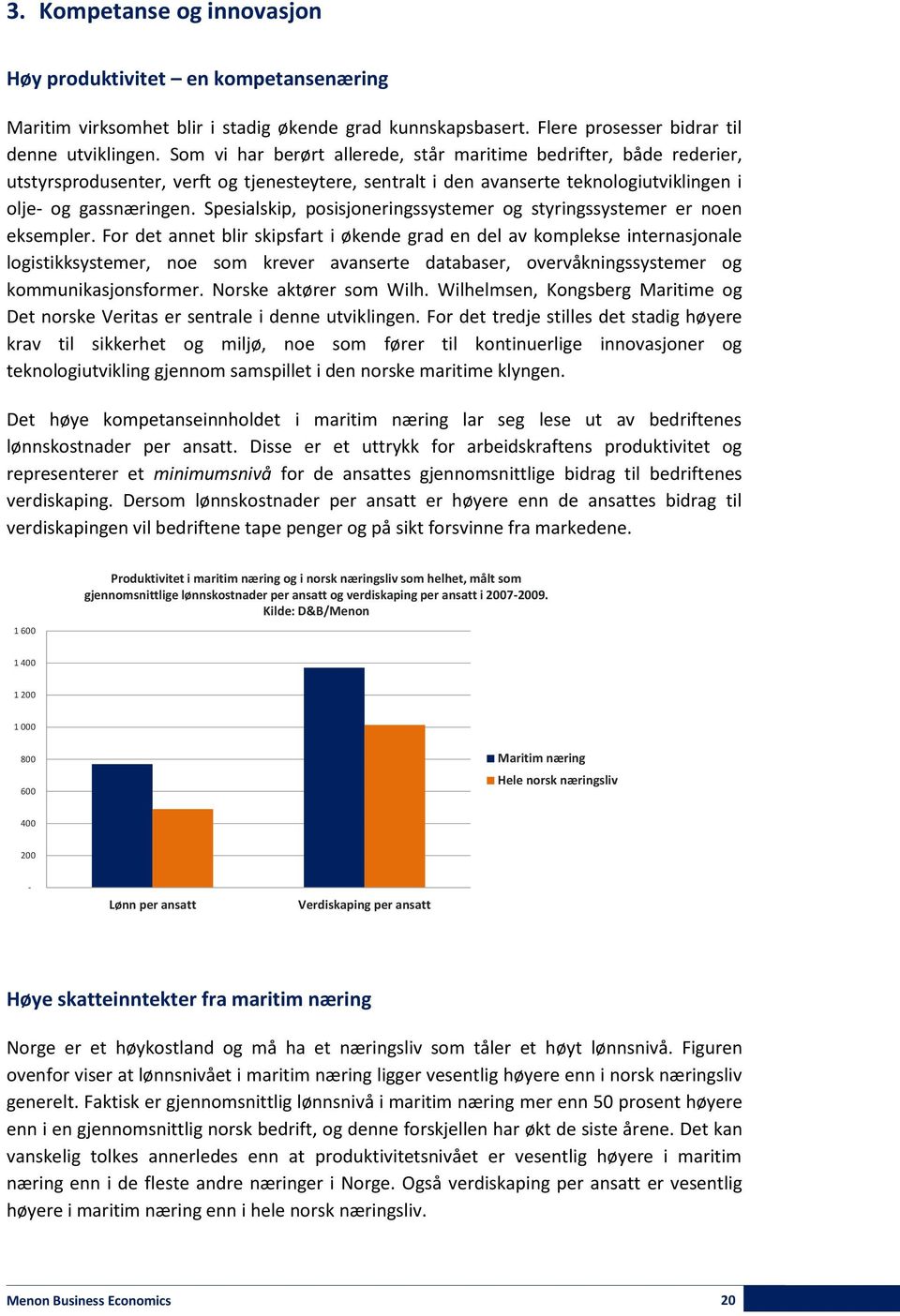 Spesialskip, posisjoneringssystemer og styringssystemer er noen eksempler.