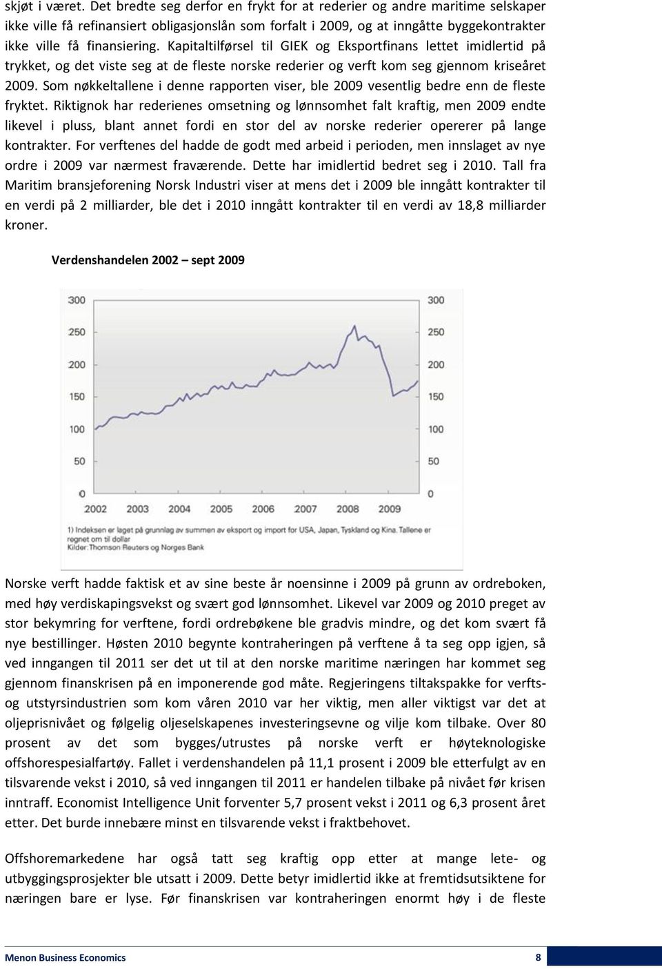 Kapitaltilførsel til GIEK og Eksportfinans lettet imidlertid på trykket, og det viste seg at de fleste norske rederier og verft kom seg gjennom kriseåret 2009.