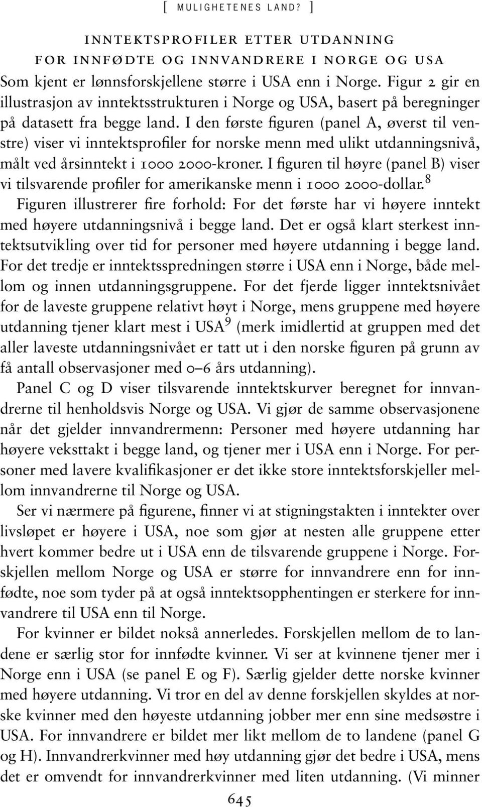 I den første figuren (panel A, øverst til venstre) viser vi inntektsprofiler for norske menn med ulikt utdanningsnivå, målt ved årsinntekt i 1000 2000-kroner.