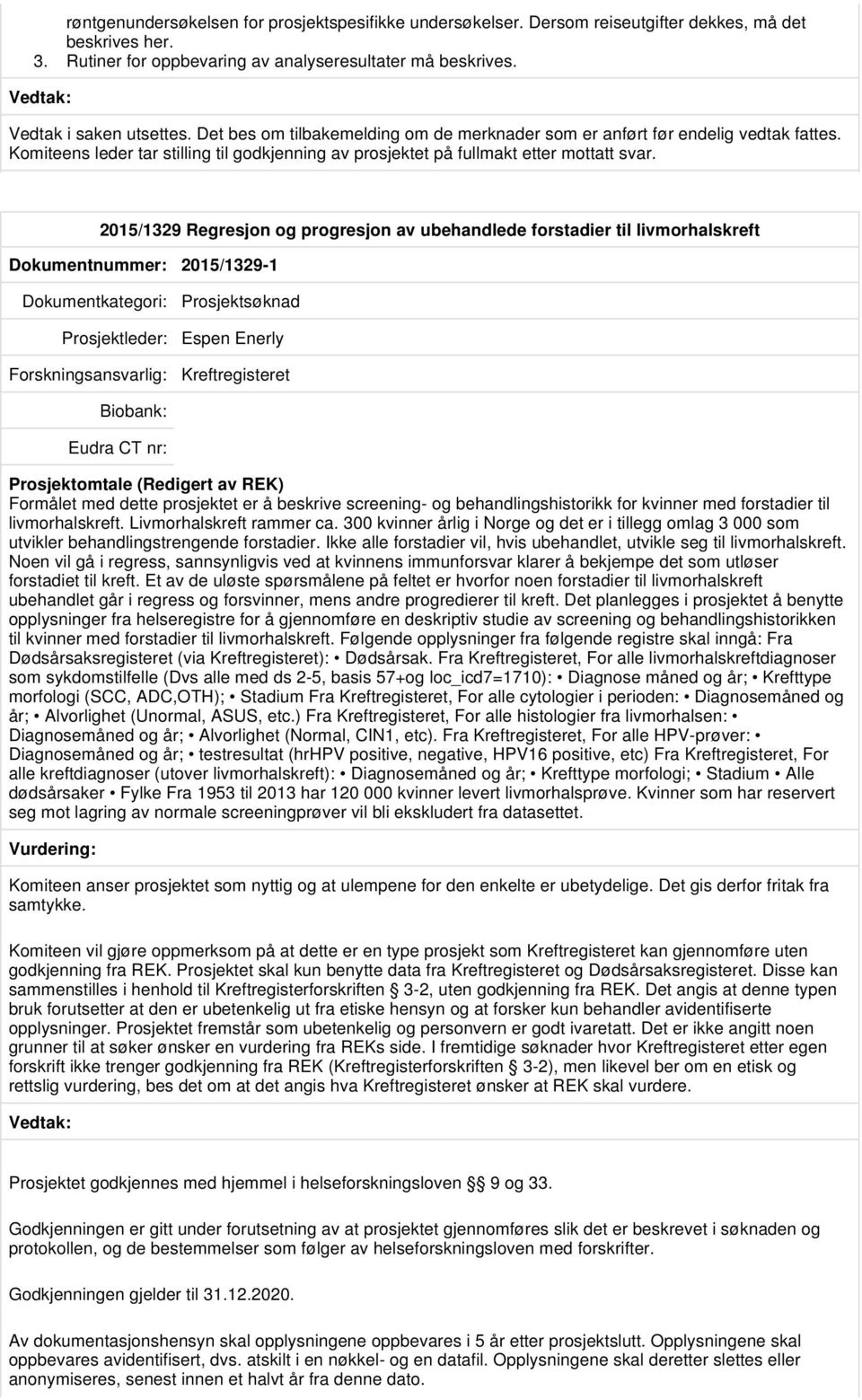 2015/1329 Regresjon og progresjon av ubehandlede forstadier til livmorhalskreft Dokumentnummer: 2015/1329-1 Prosjektsøknad Prosjektleder: Espen Enerly Kreftregisteret Prosjektomtale (Redigert av REK)