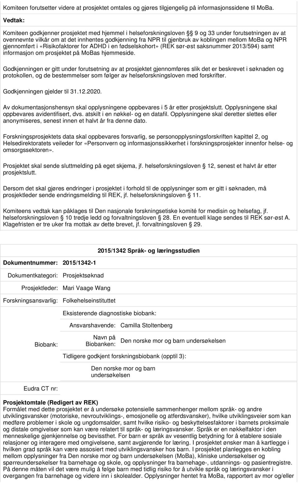 NPR gjennomført i «Risikofaktorer for ADHD i en fødselskohort» (REK sør-øst saksnummer 2013/594) samt informasjon om prosjektet på MoBas hjemmeside.