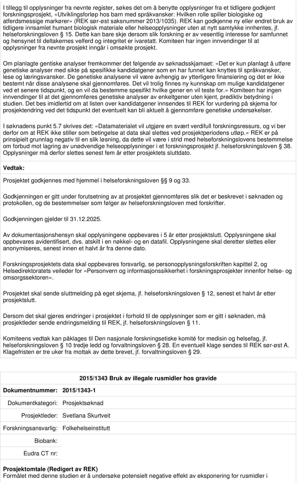 REK kan godkjenne ny eller endret bruk av tidligere innsamlet humant biologisk materiale eller helseopplysninger uten at nytt samtykke innhentes, jf. helseforskningsloven 15.