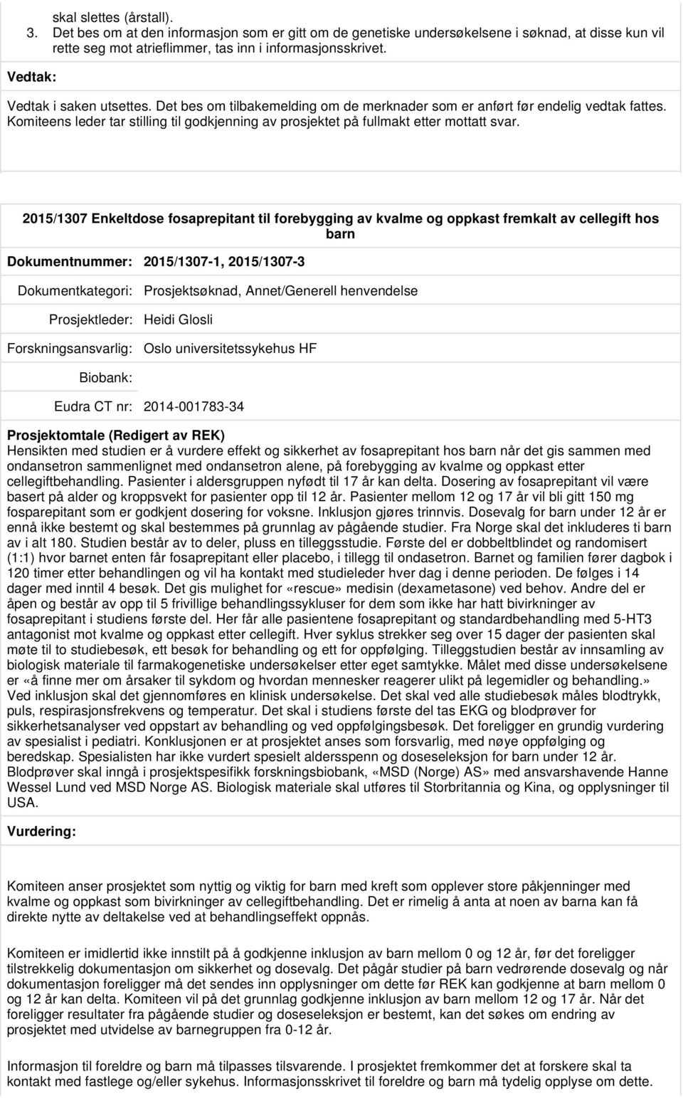 2015/1307 Enkeltdose fosaprepitant til forebygging av kvalme og oppkast fremkalt av cellegift hos barn Dokumentnummer: 2015/1307-1, 2015/1307-3 Prosjektsøknad, Annet/Generell henvendelse