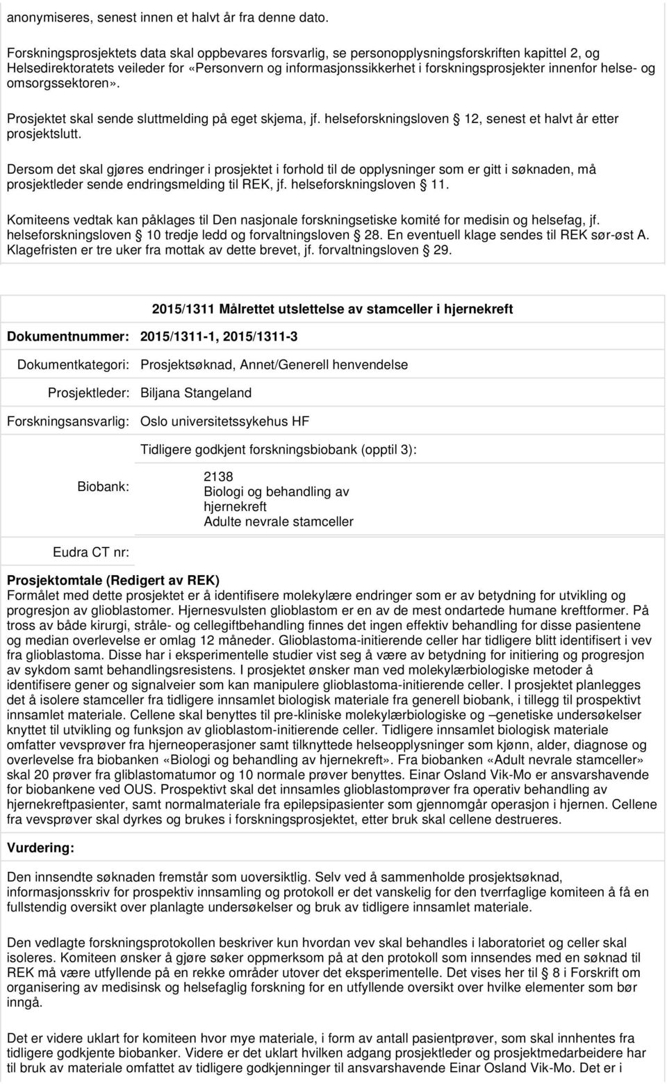 innenfor helse- og omsorgssektoren». Prosjektet skal sende sluttmelding på eget skjema, jf. helseforskningsloven 12, senest et halvt år etter prosjektslutt.