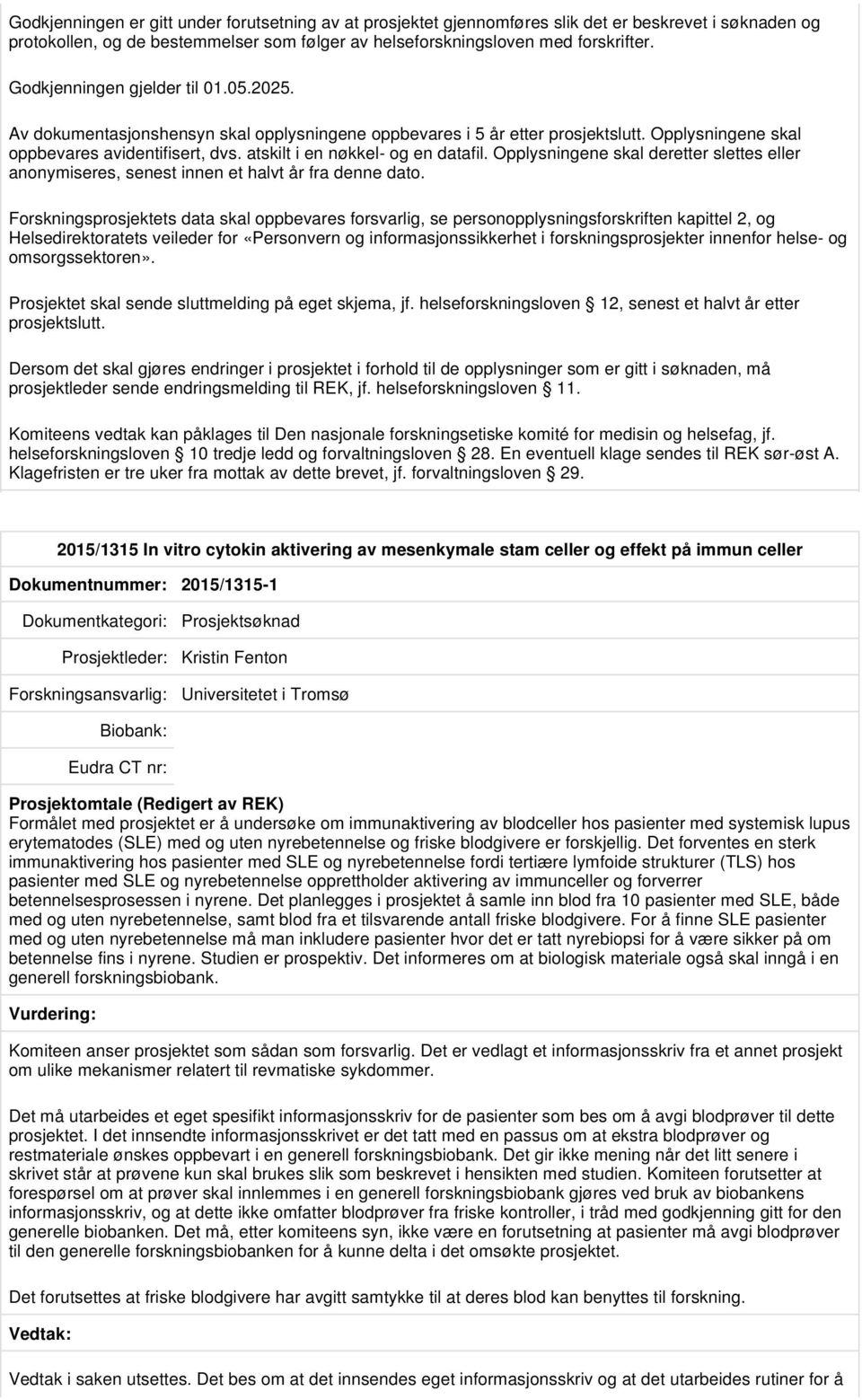 Forskningsprosjektets data skal oppbevares forsvarlig, se personopplysningsforskriften kapittel 2, og Helsedirektoratets veileder for «Personvern og informasjonssikkerhet i forskningsprosjekter