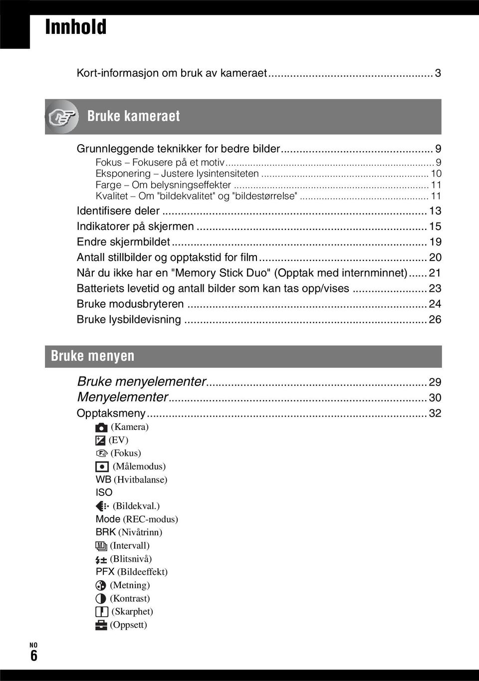 .. 19 Antall stillbilder og opptakstid for film... 20 Når du ikke har en "Memory Stick Duo" (Opptak med internminnet)... 21 Batteriets levetid og antall bilder som kan tas opp/vises.