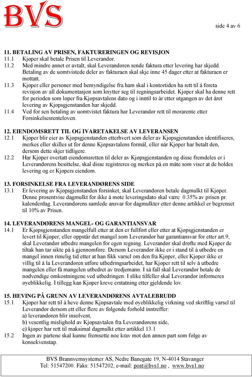 3 Kjøper eller personer med bemyndigelse fra ham skal i kontortiden ha rett til å foreta revisjon av all dokumentasjon som knytter seg til regningsarbeidet.