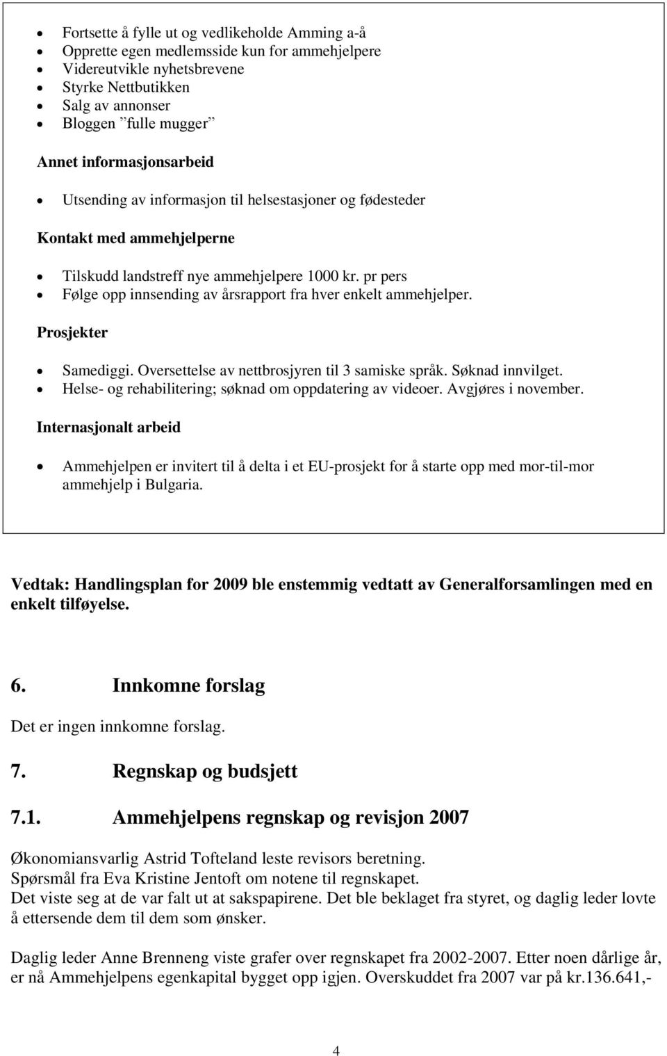 pr pers Følge opp innsending av årsrapport fra hver enkelt ammehjelper. Prosjekter Samediggi. Oversettelse av nettbrosjyren til 3 samiske språk. Søknad innvilget.