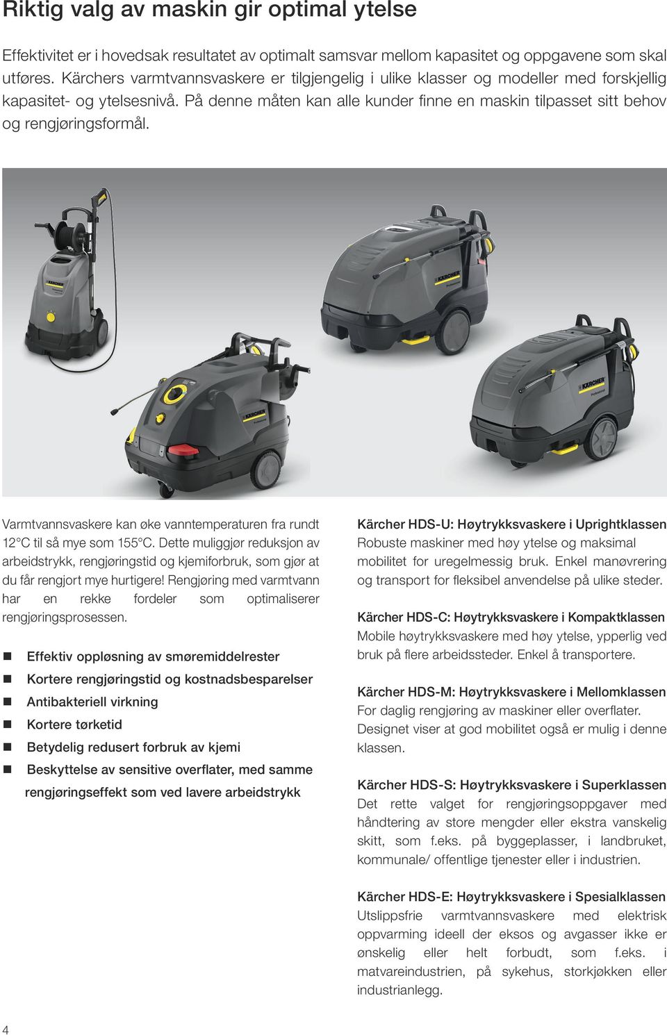 På denne måten kan alle kunder finne en maskin tilpasset sitt behov og rengjøringsformål. Varmtvannsvaskere kan øke vanntemperaturen fra rundt 12 C til så mye som 155 C.