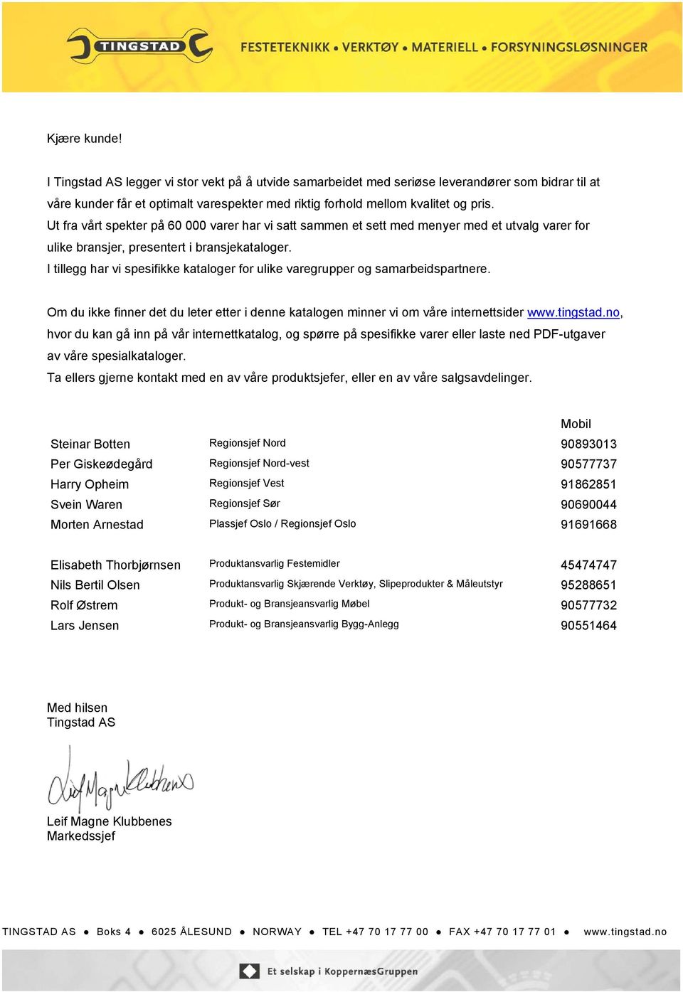 I tillegg har vi spesifikke kataloger for ulike varegrupper og samarbeidspartnere. Om du ikke finner det du leter etter i denne katalogen minner vi om våre internettsider www.tingstad.