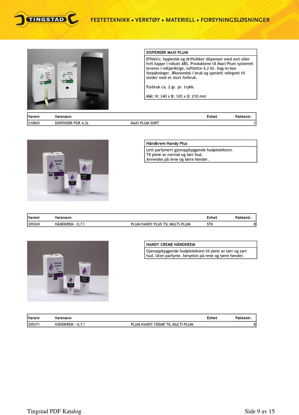 Mål: H: 340 x B: 165 x D: 210 mm 310865 DISPENSER FOR 4,2L MAXI PLUM SORT 1 Håndkrem Handy Plus Lett parfymert gjenoppbyggende hudpleiekrem. Til pleie av normal og tørr hud.