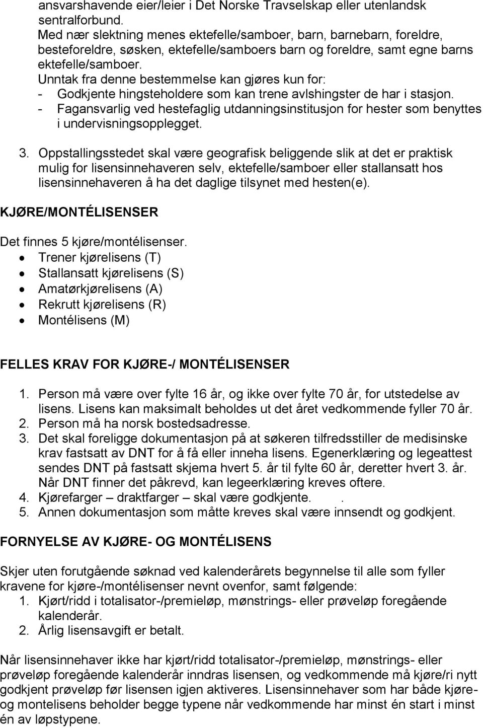 Unntak fra denne bestemmelse kan gjøres kun for: - Godkjente hingsteholdere som kan trene avlshingster de har i stasjon.